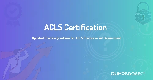 ACLS Precourse Self Assessment Answers by DumpsBoss Certified