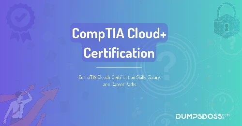 CompTIA Cloud+ Certification Skills, Salary, and Career Paths