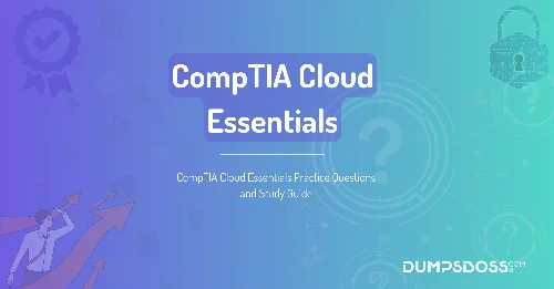 CompTIA Cloud Essentials Practice Questions and Study Guide